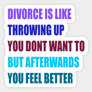 divorce is like throwing up you dont want to but afterwords you feel better Sticker